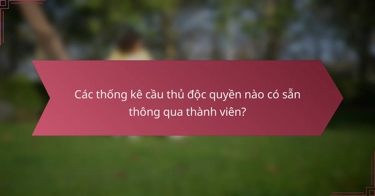 Các thống kê cầu thủ độc quyền nào có sẵn thông qua thành viên?