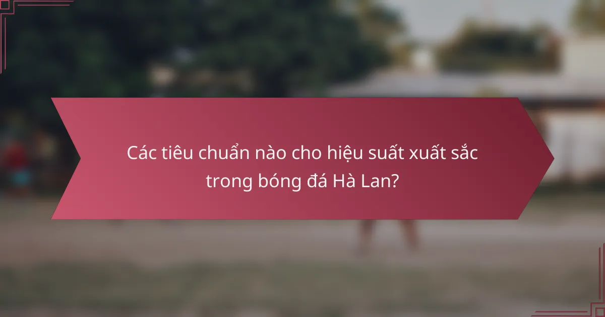 Các tiêu chuẩn nào cho hiệu suất xuất sắc trong bóng đá Hà Lan?