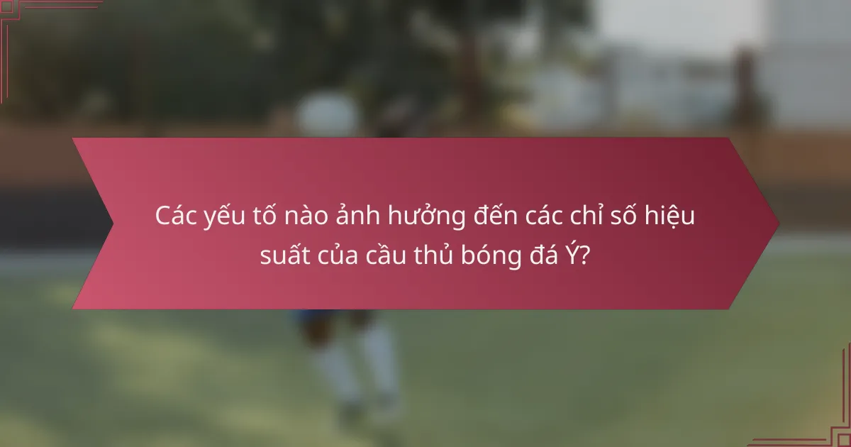 Các yếu tố nào ảnh hưởng đến các chỉ số hiệu suất của cầu thủ bóng đá Ý?