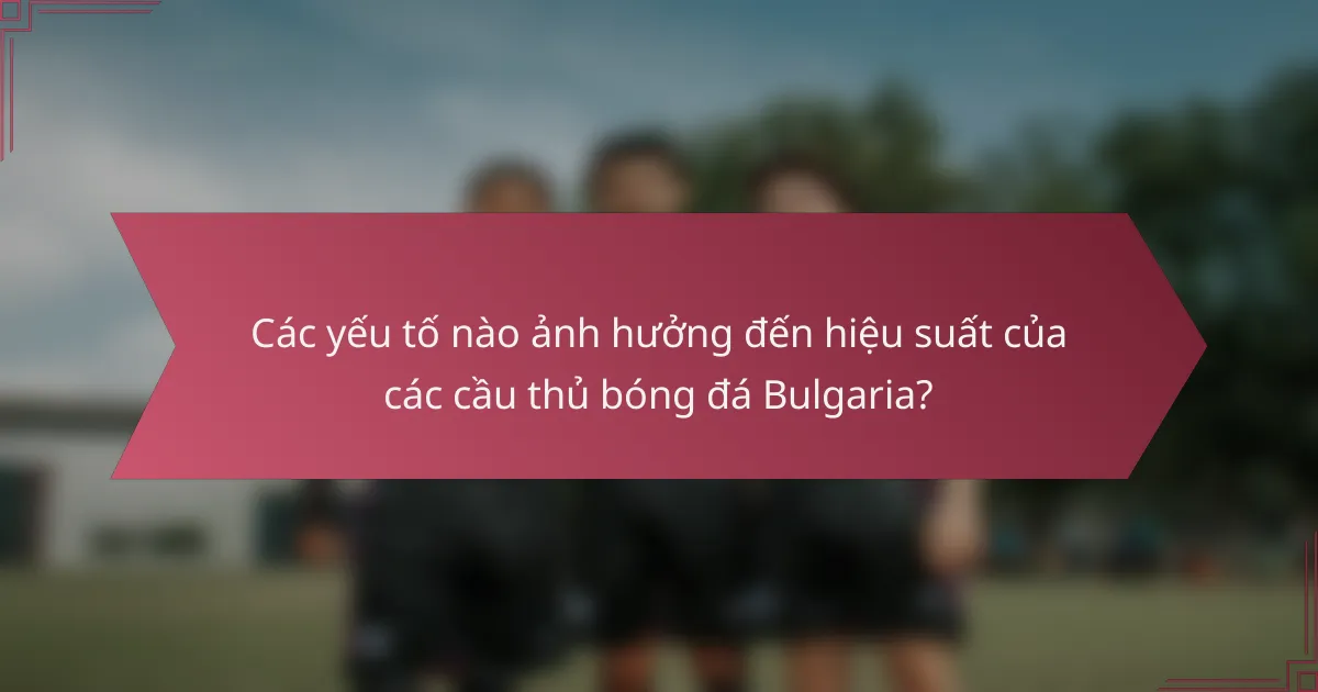 Các yếu tố nào ảnh hưởng đến hiệu suất của các cầu thủ bóng đá Bulgaria?