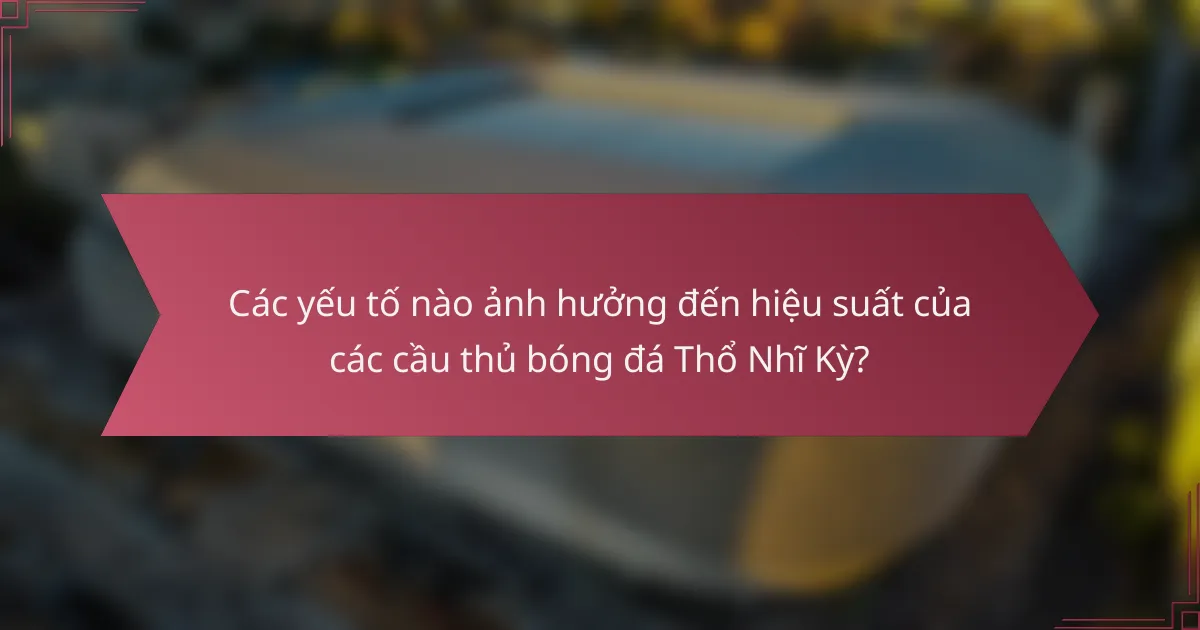 Các yếu tố nào ảnh hưởng đến hiệu suất của các cầu thủ bóng đá Thổ Nhĩ Kỳ?