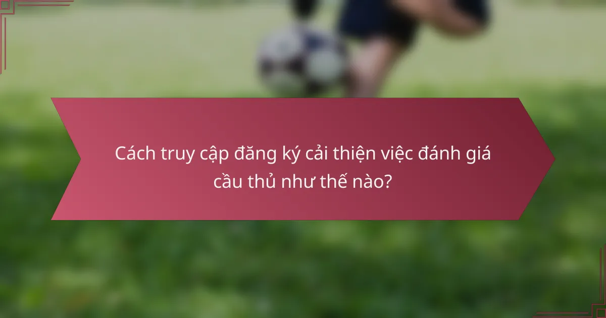 Cách truy cập đăng ký cải thiện việc đánh giá cầu thủ như thế nào?