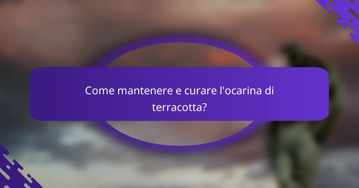 Come mantenere e curare l'ocarina di terracotta?