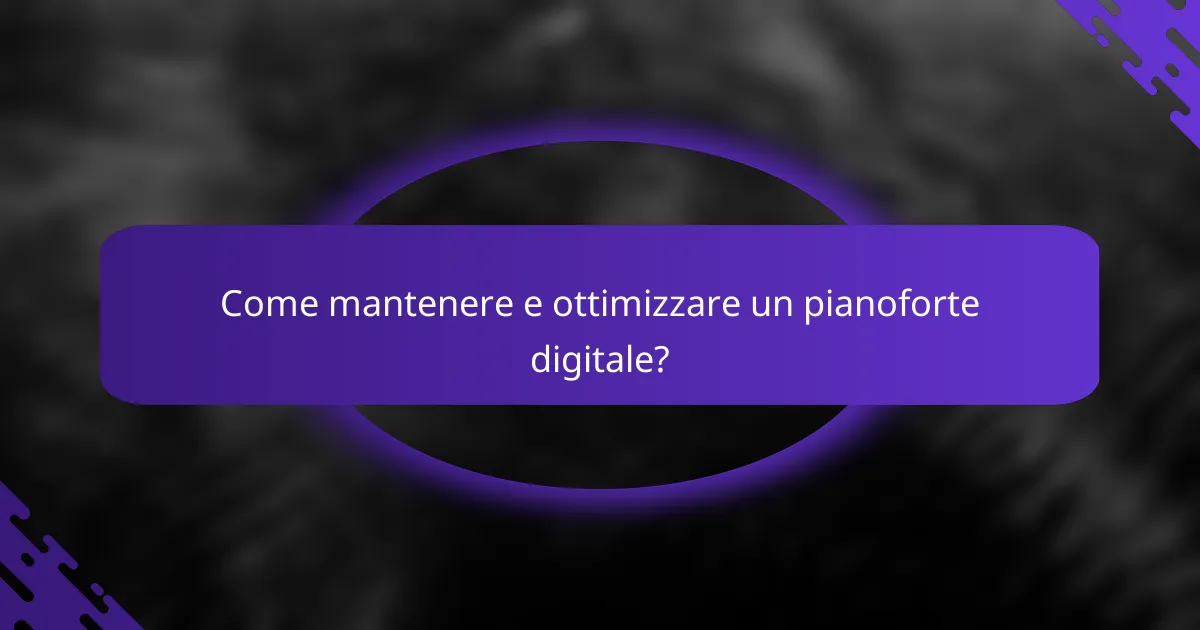 Come mantenere e ottimizzare un pianoforte digitale?