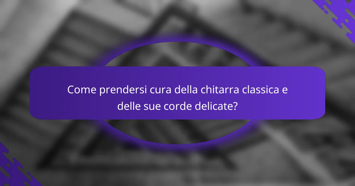 Come prendersi cura della chitarra classica e delle sue corde delicate?
