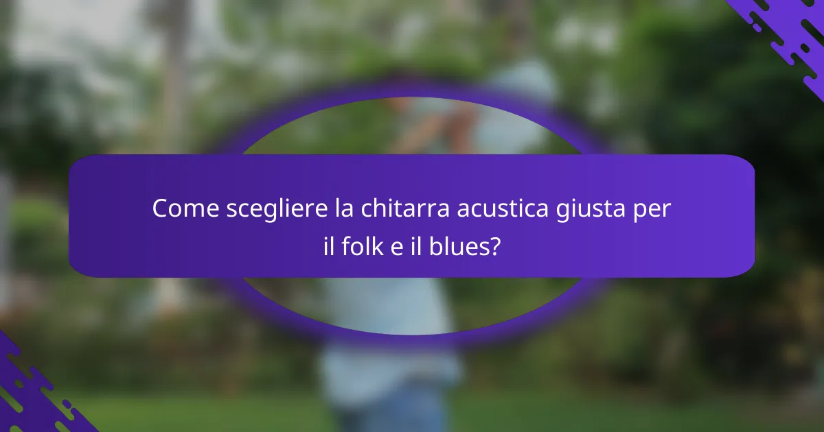Come scegliere la chitarra acustica giusta per il folk e il blues?