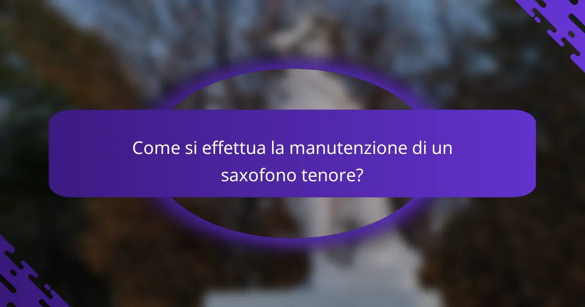 Come si effettua la manutenzione di un saxofono tenore?