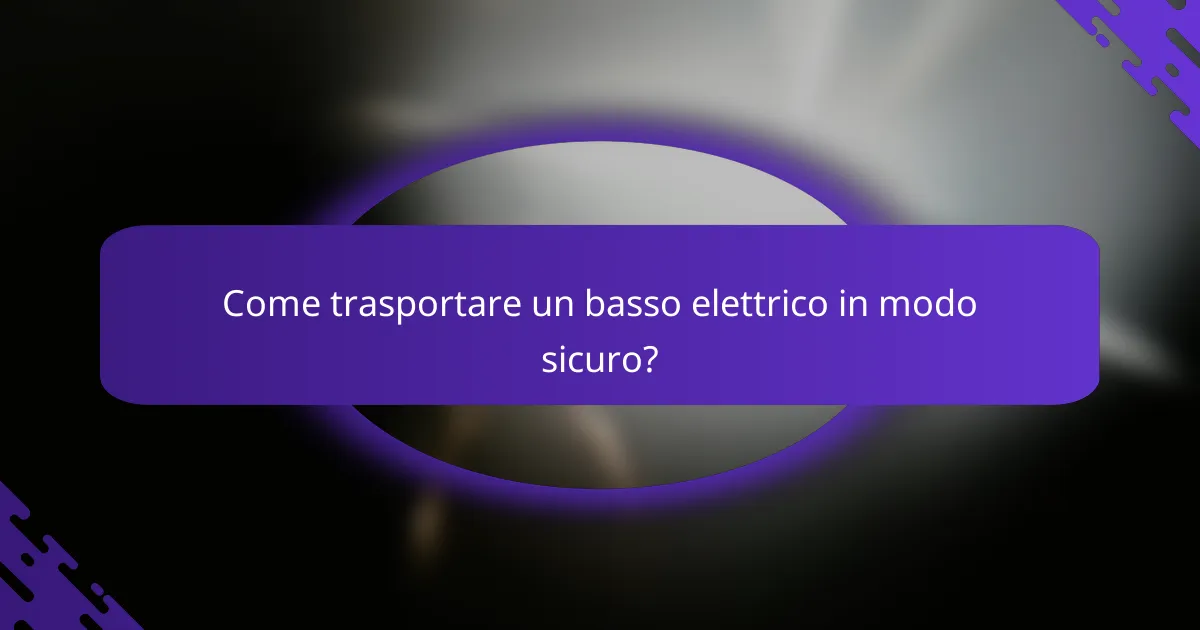 Come trasportare un basso elettrico in modo sicuro?