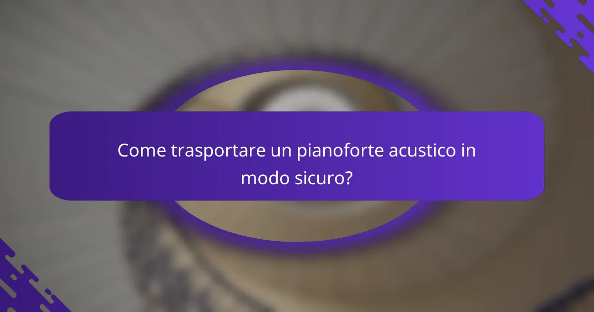 Come trasportare un pianoforte acustico in modo sicuro?
