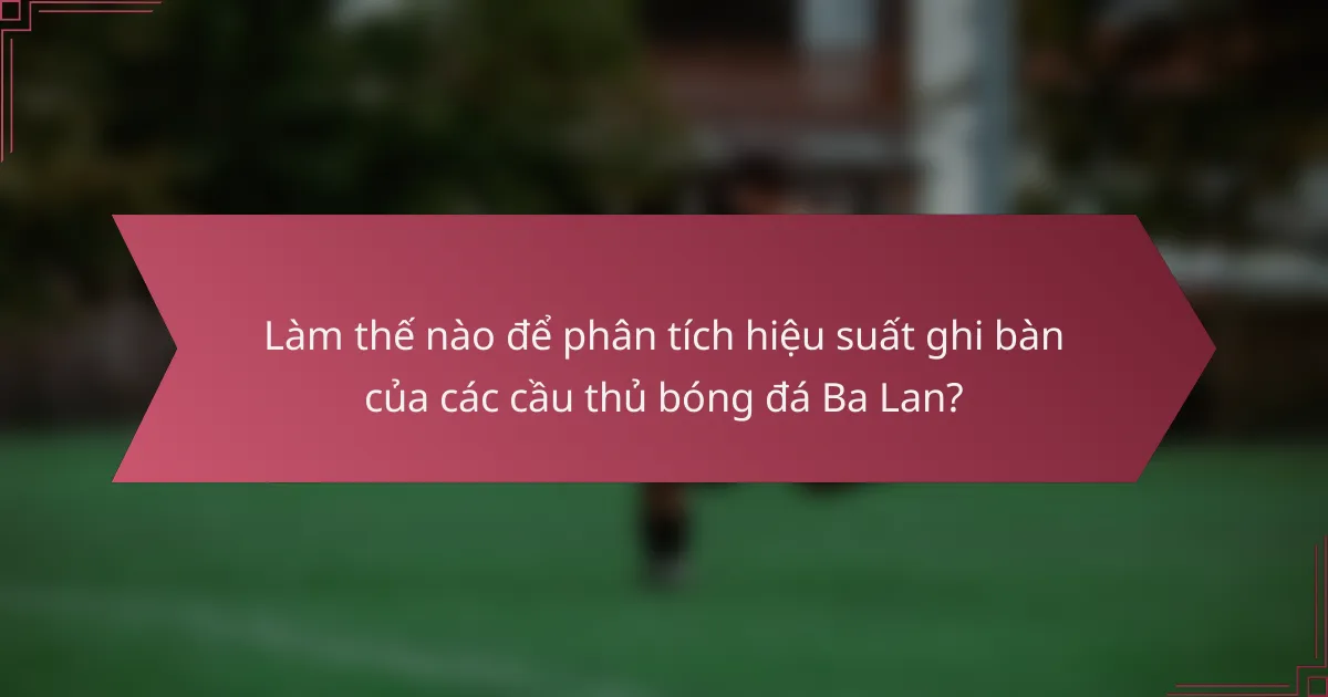 Làm thế nào để phân tích hiệu suất ghi bàn của các cầu thủ bóng đá Ba Lan?