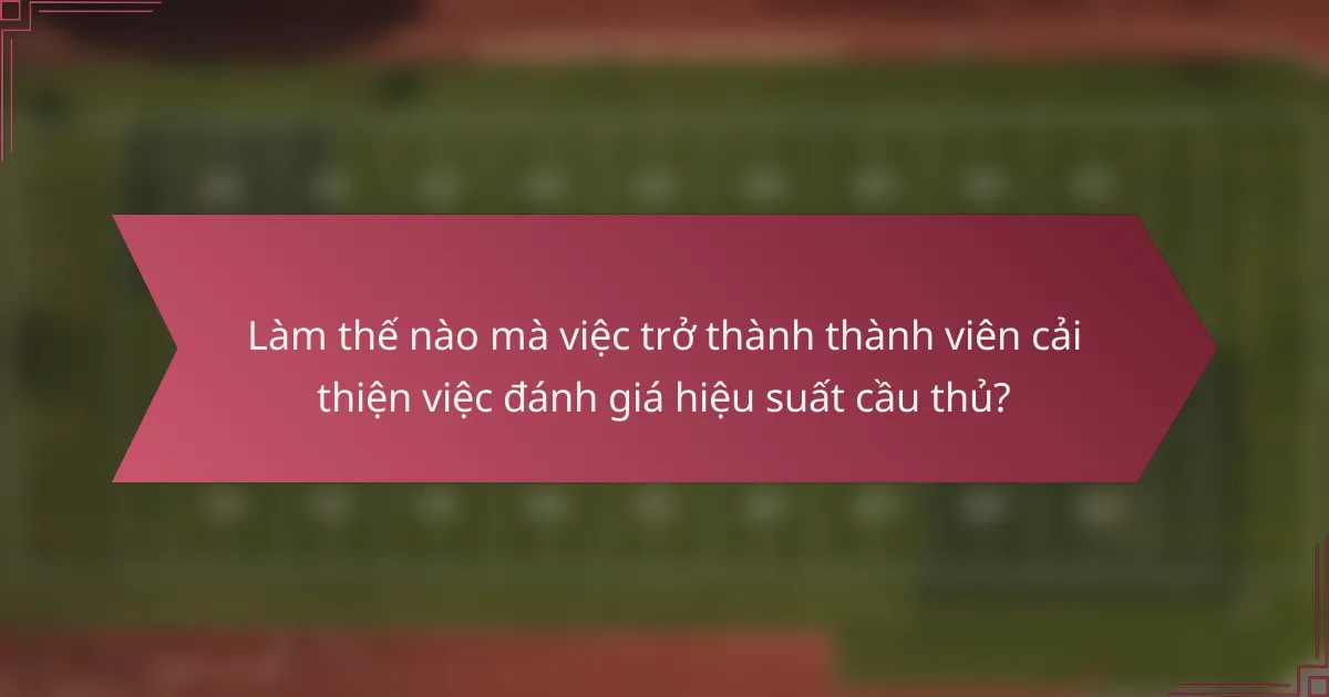 Làm thế nào mà việc trở thành thành viên cải thiện việc đánh giá hiệu suất cầu thủ?