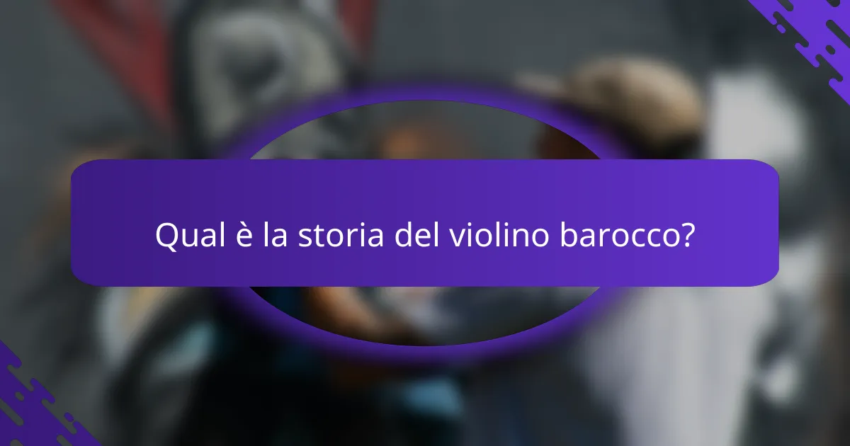 Qual è la storia del violino barocco?