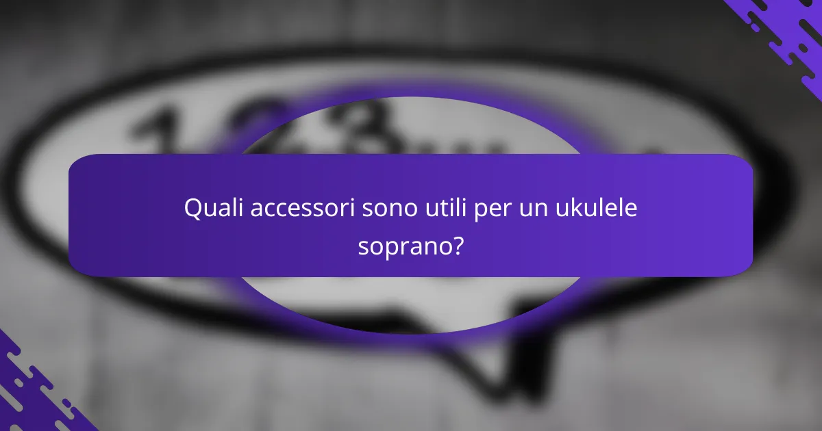 Quali accessori sono utili per un ukulele soprano?