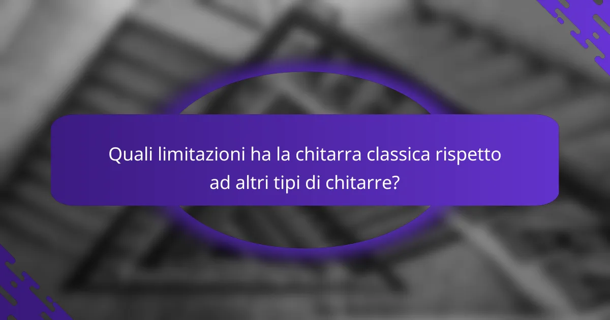 Quali limitazioni ha la chitarra classica rispetto ad altri tipi di chitarre?