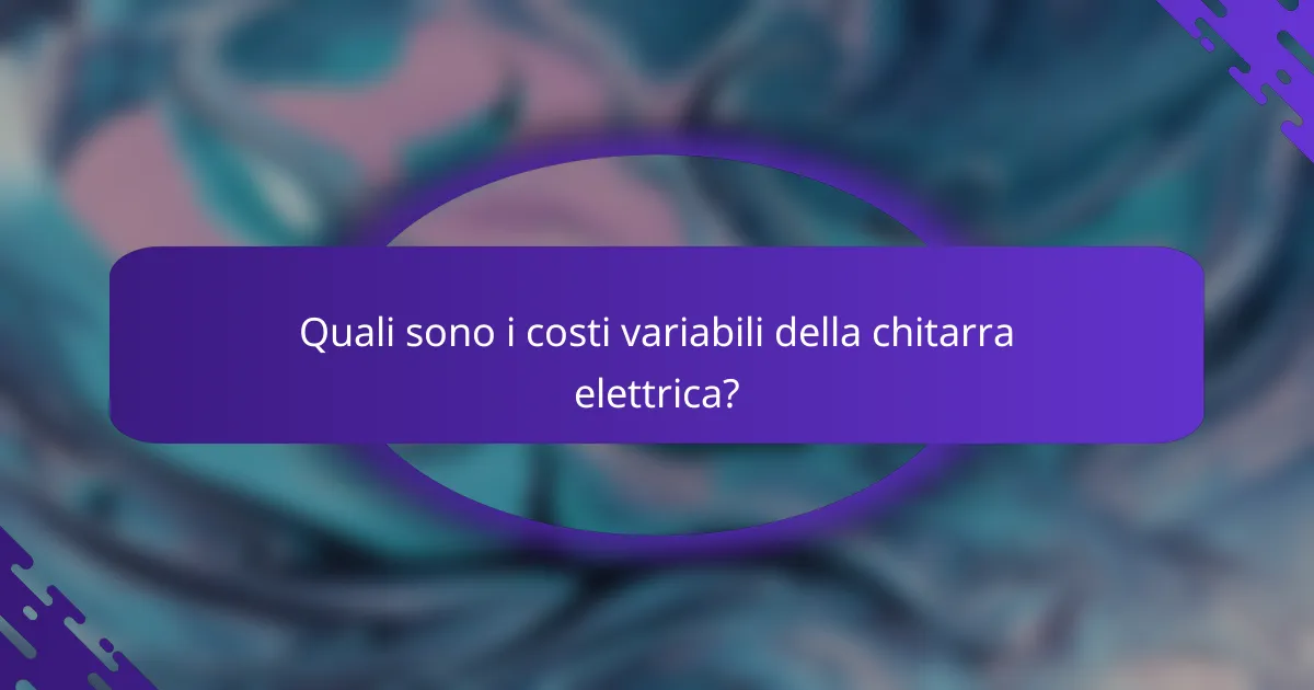 Quali sono i costi variabili della chitarra elettrica?