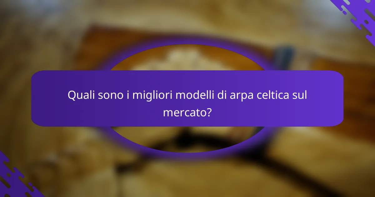 Quali sono i migliori modelli di arpa celtica sul mercato?