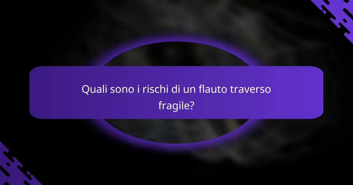 Quali sono i rischi di un flauto traverso fragile?