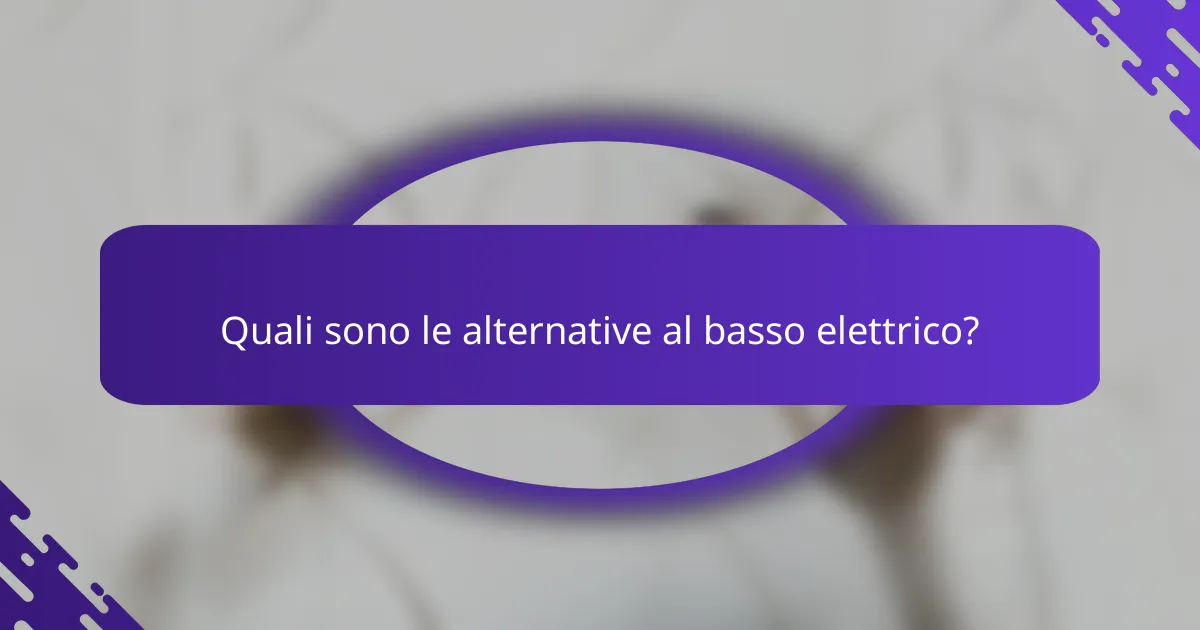 Quali sono le alternative al basso elettrico?