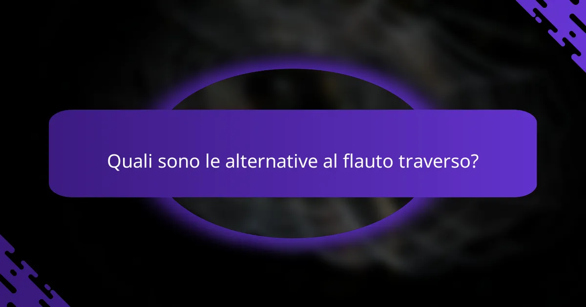 Quali sono le alternative al flauto traverso?