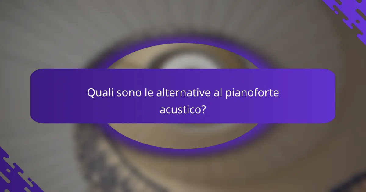 Quali sono le alternative al pianoforte acustico?