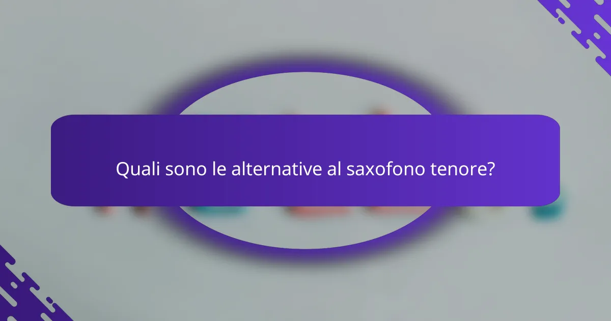Quali sono le alternative al saxofono tenore?