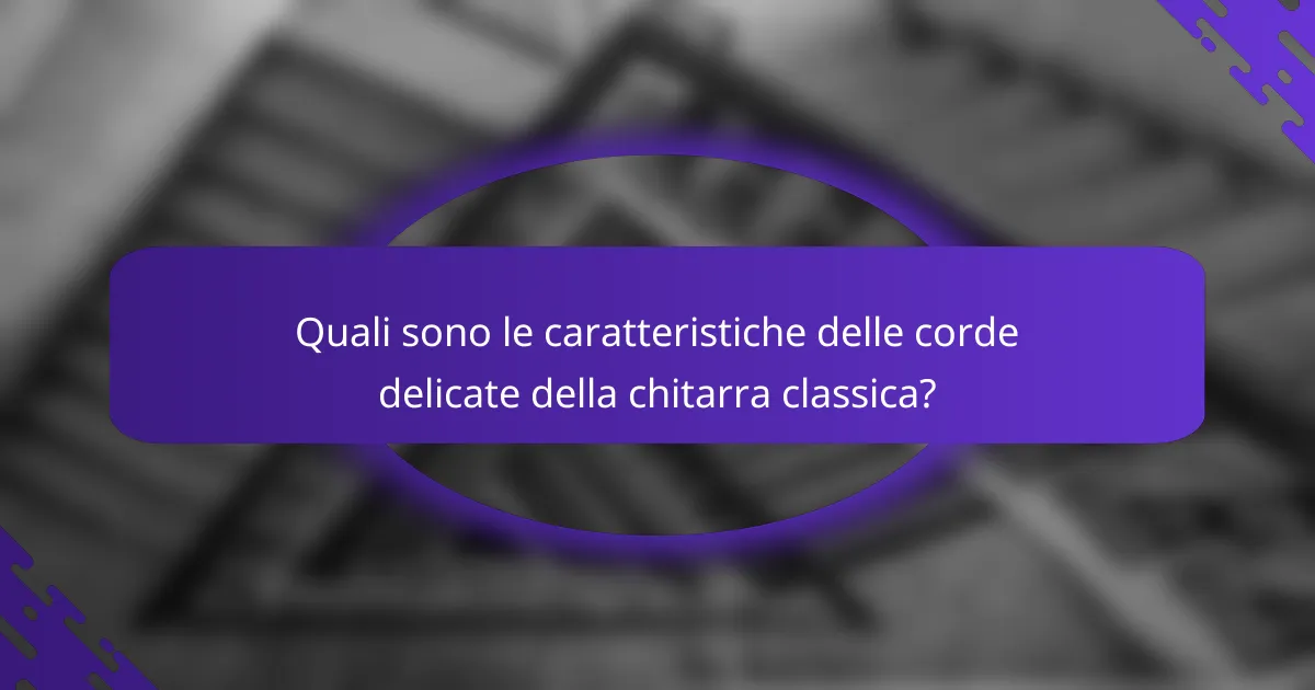 Quali sono le caratteristiche delle corde delicate della chitarra classica?
