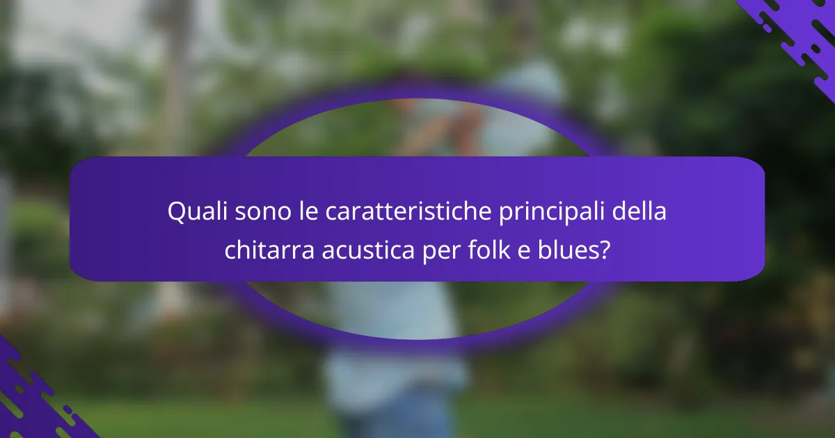 Quali sono le caratteristiche principali della chitarra acustica per folk e blues?