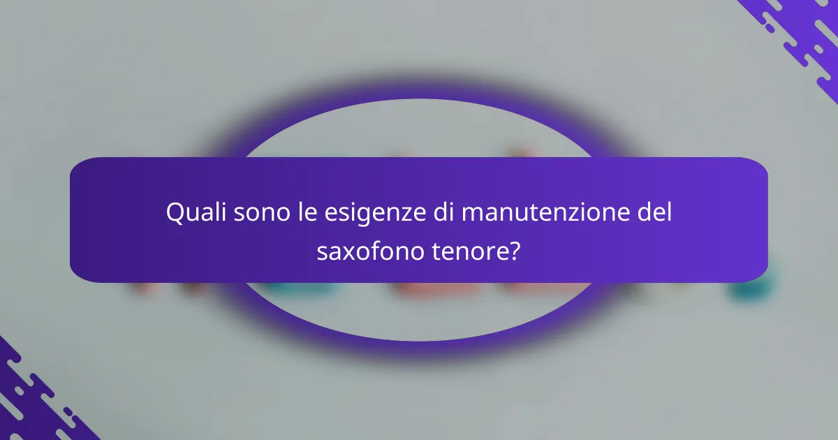Quali sono le esigenze di manutenzione del saxofono tenore?